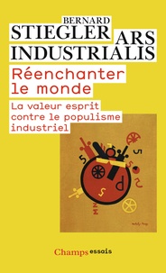 Bernard Stiegler - Réenchanter le monde - La valeur esprit contre le populisme industriel.