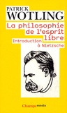 Patrick Wotling - La philosophie de l'esprit libre - Introduction à Nietzsche.