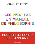 Charles Pépin - Ceci n'est pas un manuel de philosophie.