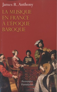 James R. Anthony - La musique en France à l'époque baroque - De Beaujoyeulx à Rameau.