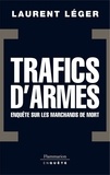 Laurent Léger - Trafics d'armes : enquêtes sur les marchands de mort.