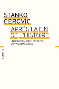 Stanko Cerovic - Après la fin de l'histoire - Un regard sur les révoltes du XXe siècle.