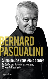 Bernard Pasqualini - Si ma police vous était contée - De Carlos aux émeutes en banlieue, 35 ans de flicailleries.