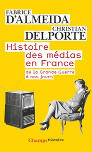 Fabrice d' Almeida et Christian Delporte - Histoire des médias en France - De la Grande Guerre à nos jours.