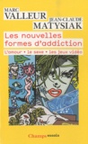 Marc Valleur et Jean-Claude Matysiak - Les nouvelles formes d'addiction - L'amour, le sexe, les jeux vidéo.