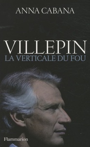 Anna Cabana - Villepin - La verticale du fou.