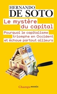 Hernando de Soto - Le mystère du capital - Pourquoi le capitalisme triomphe en Occident et échoue partout ailleurs.