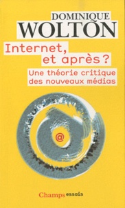 Dominique Wolton - Internet, et après ? - Une théorie critique des nouveaux médias.