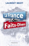 Laurent Briot - La France des faits-divers - Histoires insolites de la presse régionale.