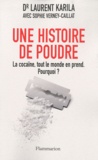 Laurent Karila et Sophie Verney-caillat - Une histoire de poudre - La cocaïne, tout le monde en prend. Pourquoi ?.