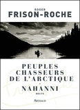 Roger Frison-Roche - Peuples chasseurs de l'Arctique - Nahanni.