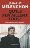 Jean-Luc Mélenchon - Qu'ils s'en aillent tous ! - Vite, la révolution citoyenne.