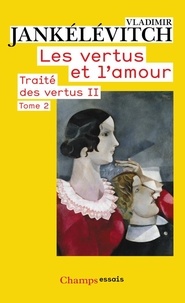 Vladimir Jankélévitch - Traité des vertus - Tome 2, Les vertus et l'amour, 2e partie.