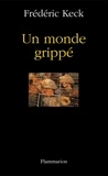 Frédéric Keck - Un monde grippé.