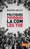 Bastien Millot - Politiques, pourquoi la com' les tue.
