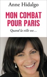 Anne Hidalgo - Mon combat pour Paris - Quand la ville ose.