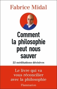 Fabrice Midal - Comment la philosophie peut nous sauver - 22 méditations décisives.