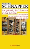 Antoine Schnapper - Histoire et histoire naturelle - Tome 1, Le géant, la licorne et la tulipe. Les cabinets de curiosités en France au XVIIe siècle.