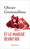 Olivier Grenouilleau - Et le marché devint roi - Essai sur l'éthique du capitalisme.