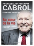 Christian Cabrol - Au coeur de la vie - Itinéraire d'un chirurgien d'exception.