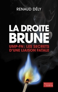 Renaud Dély - La droite brune - UMP-FN : Les secrets d'une liaison fatale.