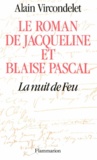 Alain Vircondelet - Le Roman de Jacqueline et Blaise Pascal - La nuit de feu.