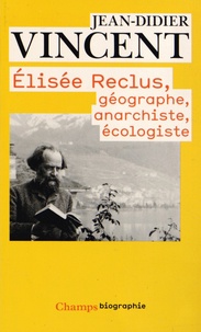 Jean-Didier Vincent - Elisée Reclus - Géographe, anarchiste, écologiste.