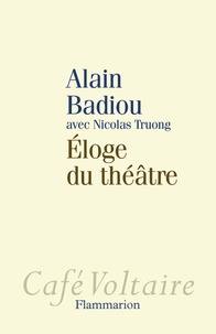Alain Badiou et Nicolas Truong - Eloge du théâtre.