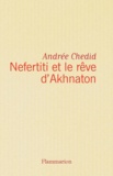 Andrée Chedid - Nefertiti et le rêve d'Akhnaton - Les mémoires d'un scribe, roman.