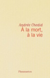 Andrée Chedid - A la mort, à la vie.