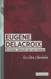 Catherine Adam-Sigas et Arlette Sérullaz - Eugène Delacroix - Ecrivain, témoin de son temps, écrits choisis.