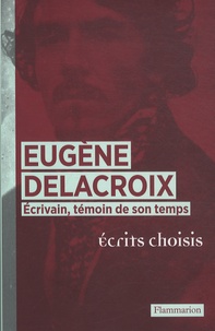 Catherine Adam-Sigas et Arlette Sérullaz - Eugène Delacroix - Ecrivain, témoin de son temps, écrits choisis.