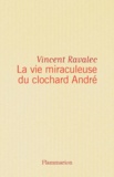 Vincent Ravalec - La Vie miraculeuse du clochard André.