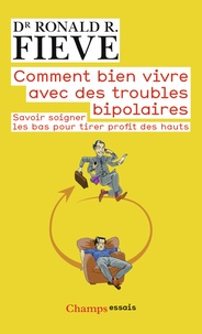 Ronald Fieve - Comment bien vivre avec des troubles bipolaires - Savoir soigner les bas pour tirer profit des hauts.