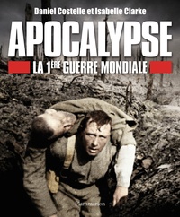 Isabelle Clarke et Daniel Costelle - Apocalypse - La première guerre mondiale.