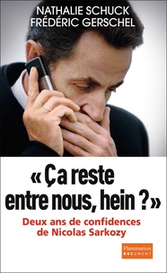 Nathalie Schuck et Frédéric Gerschel - "Ca reste entre nous, hein ?" - Deux ans de confidences de Nicolas Sarkozy.