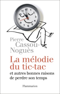 Pierre Cassou-Noguès - La mélodie du tic-tac et autres bonnes raisons de perdre son temps.