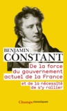 Benjamin Constant - De la force du gouvernement actuel de la France et de la nécessité de s'y rallier.