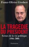 Franz-Olivier Giesbert - La Tragédie du président - Scènes de la vie politique (1986-2006).