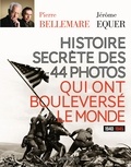 Pierre Bellemare et Jérôme Equer - Histoire secrète des 44 photos qui ont bouleversé le monde - 1940-1945.
