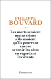 Philippe Bouvard - Les morts seraient moins tristes s'ils savaient qu'ils pourront encore se tenir les côtes en regardant les vivants.