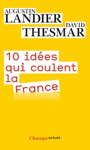 Augustin Landier et David Thesmar - Dix idées qui coulent la France.