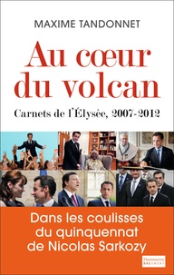 Maxime Tandonnet - Au coeur du volcan - Carnets de l'Elysée, 2007-2012.