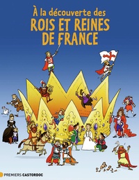 Jean-Benoît Durand et Martin Desbat - A la découverte des rois et reines de France.
