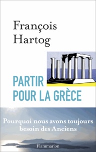 François Hartog - Partir pour la Grèce.