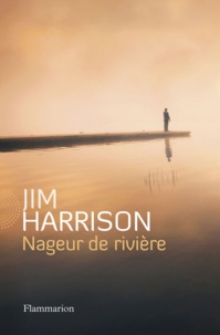Jim Harrison - Nageur de rivière.