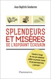 Jean-Baptiste Gendarme - Splendeurs et misères de l'aspirant écrivain - Conseils à l'usage d ceux qui souhaitent publier un premier roman (et qui pourraient bien y parvenir).