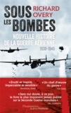 Richard Overy - Sous les bombes - Nouvelle histoire de la guerre aérienne (1939-1945).