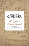 John Eliot Gardiner - Musique au château du ciel - Un portrait de Jean-Sébastien Bach.