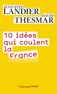 Augustin Landier et David Thesmar - Dix idées qui coulent la France.